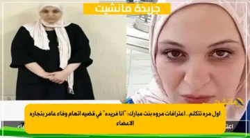 أول مرة تتكلم.. اعترافات مروة بنت مبارك أنا فريدة في قضية اتهام وفاء عامر بتجارة الأعضاء 1